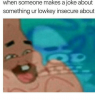 when-someone-makes-a-joke-about-something-ur-lowkey-insecure-15143320kpw.png